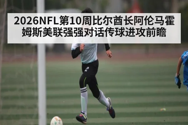 2026NFL第10周比尔酋长阿伦马霍姆斯美联强强对话传球进攻前瞻
